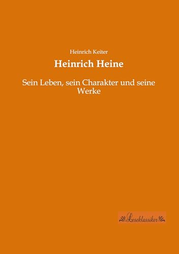 Heinrich Heine: Sein Leben, sein Charakter und seine Werke