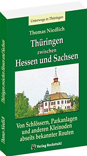 Unterwegs - Thüringen zwischen Hessen und Sachsen: Von Schlössern, Parkanlagen und anderen Kleinoden abseits bekannter Routen
