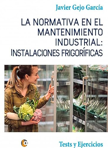 La Normativa en el Mantenimiento Industrial: Instalaciones Frigoríficas: Tests y Ejercicios.