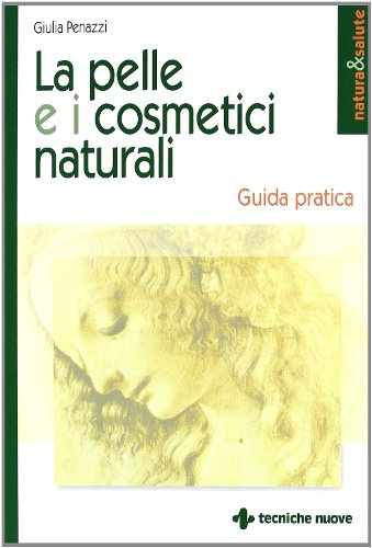 La pelle e i cosmetici naturali. Guida pratica