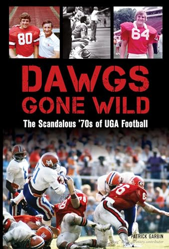 Dawgs Gone Wild: The Scandalous '70s of Uga Football: The Scandalous ’70s of UGA Football (Sports)