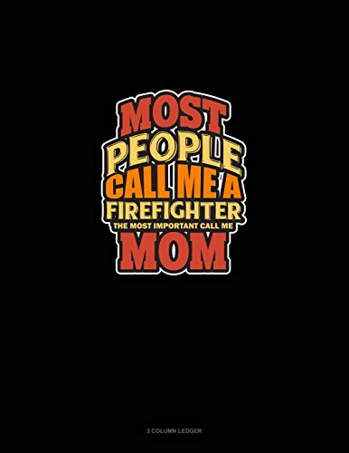 Most People Call Me A Firefighter The Most Important Call Me Mom: 3 Column Ledger