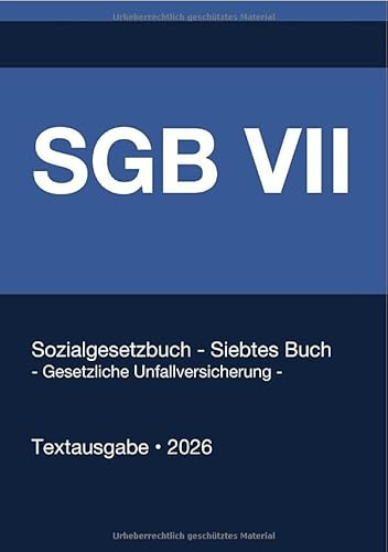 SGB 7 - Siebtes Buch Sozialgesetzbuch - Gesetzliche Unfallversicherung - (Deutschland) 2026: Vollständiger Gesetzestext in aktueller Fassung • Ohne Kommentare • Systematisch gegliedert