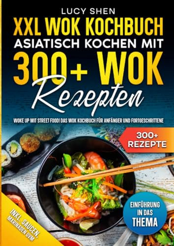 XXL Wok Kochbuch – Asiatisch kochen mit 300+Wok Rezepten: Woke up mit Street Food! Das Wok Kochbuch für Anfänger und Fortgeschrittene
