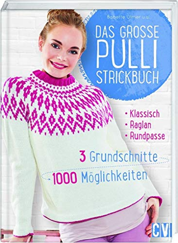 Das große Pulli-Strickbuch: 3 Grundschnitte - 1000 Möglichkeiten: Drei Grundschnitte - 1000 Möglichkeiten