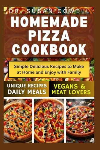HOMEMADE PIZZA COOKBOOK: Simple Delicious Recipes to Make at Home and Enjoy with Family