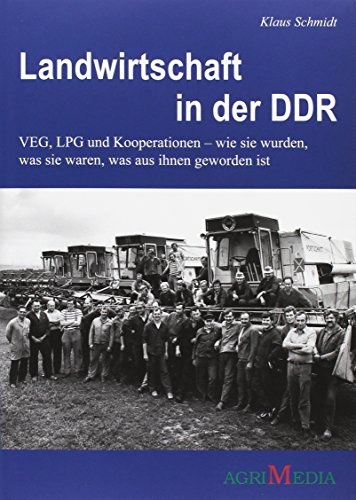 Landwirtschaft in der DDR: VEG, LPG und Kooperation - wie sie wurden, was sie waren, was aus ihnen geworden ist
