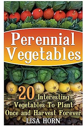 Perennial Vegetables: 20 Interesting Vegetables To Plant Once and Harvest Forever