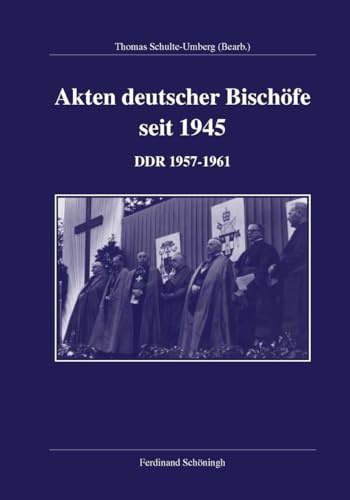 Akten deutscher Bischöfe seit 1945: Akten deutscher Bischöfe seit 1945 : DDR 1957-1961 (Veröffentlichungen der Kommission für Zeitgeschichte, Reihe A: Quellen)