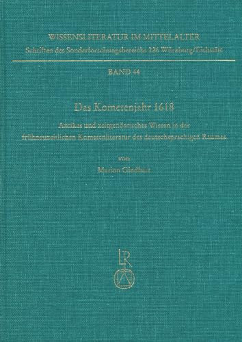 Das Kometenjahr 1618: Antikes und zeitgenössisches Wissen in der frühneuzeitlichen Kometenliteratur des deutschsprachigen Raumes (Wissensliteratur im Mittelalter, Band 44)