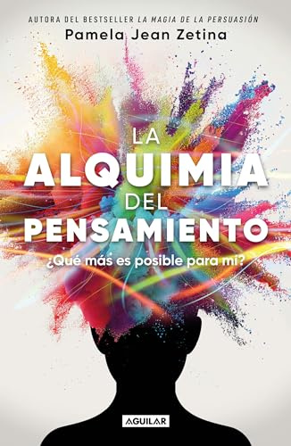 La alquimia del pensamiento: ¿Qué más es posible para mí? / The Alchemy of Thoug ht: Qué más es posible para mi? / What Else Is Possible for Me?