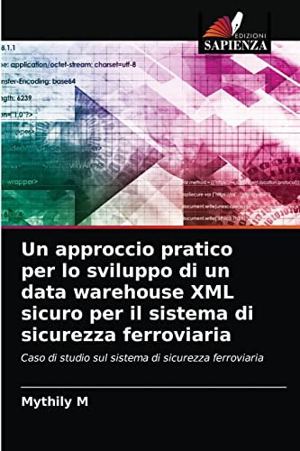 Un approccio pratico per lo sviluppo di un data warehouse XML sicuro per il sistema di sicurezza ferroviaria: Caso di studio sul sistema di sicurezza ferroviaria