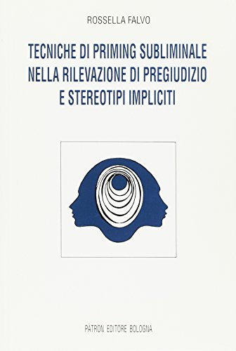 Tecniche Di Priming Sublimale Nella Rilevazione Di Pregiudizio E Stereotipi Impliciti