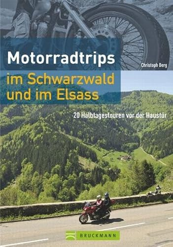 Motorradtrips im Schwarzwald und im Elsass: 20 Halbtagestouren vor der Haustür