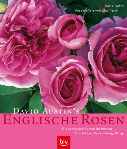 David Austin's Englische Rosen: Die schönsten Sorten im Porträt. Geschichte · Verwendung · Pflege