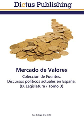 Mercado de Valores: Colección de Fuentes. Discursos políticos actuales en España. (IX Legislatura / Tomo 3)