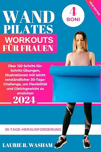 WAND PILATES-WORKOUTS FÜR FRAUEN : Über 120 Schritt-für-Schritt-Übungen, Illustrationen mit leicht verständlicher 30-Tage-Challenge, um Flexibilität und Gleichgewicht zu erreichen