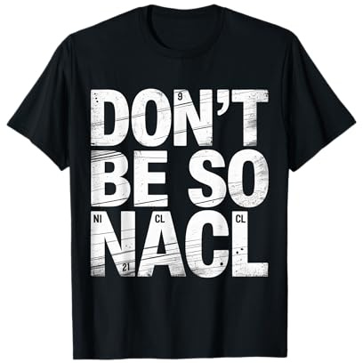 Don't Be So Na Cl Broma Nerd de química Salada - Camiseta