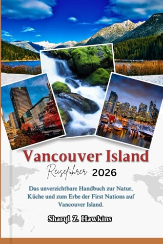 Vancouver Island REISEFÜHRER 2026: Das unverzichtbare Handbuch zur Natur, Küche und zum Erbe der First Nations auf Vancouver Island.
