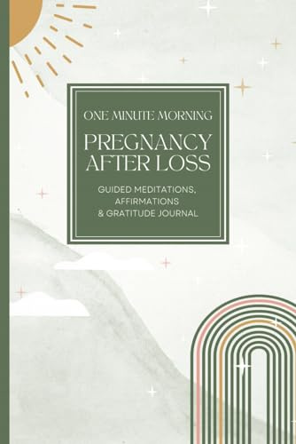 One Minute Morning | Pregnancy After Loss | Guided Meditations, Affirmations & Gratitude Journal: A Guide to Managing Anxiety, Healing & Finding Joy in Pregnancy After Miscarriage
