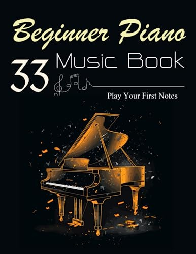 33 Beginner Piano Music Book: Play Your First Notes