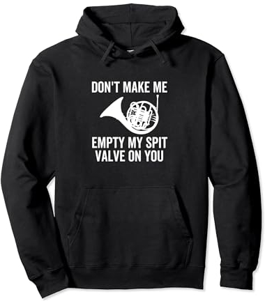 Don't Make Me Empty My Spit Valve On You Funny French Horn Pullover Hoodie
