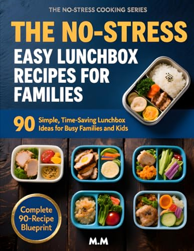 The No-Stress Easy Lunchbox Recipes for Families: 90 Simple, Time-Saving Lunchbox Ideas for Busy Families and Kids (The No-Stress Cooking Series)