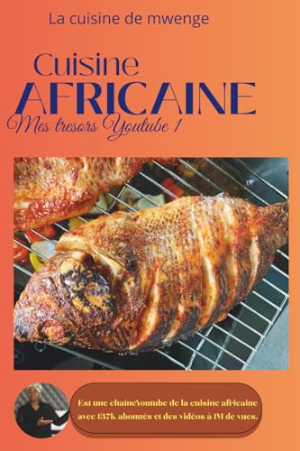 CUISINE AFRICAINE mes trésors Youtube: Livre de recettes africaines pour aide un ou une femme actif à diversifier les recettes dans sa cuisine et ... d'Afrique de façon simple à s'en sortirr.