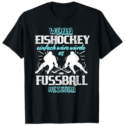 Wenn Eishockey einfach wäre würde es Fußball heißen Hockey T-Shirt