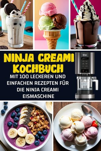 Ninja Creami Kochbuch : Mit 100 leckeren und einfachen Rezepten für die Ninja Creami Eismaschine