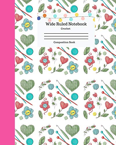 Wide Ruled Notebook Crochet Composition Book: Knitting and Crocheting Crafts Themed. Cute Knitters and Crochet Journal. Large 8 x 10 120 Pages. Volume 7