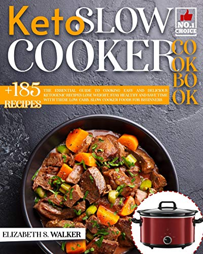 Keto Slow Cooker Recipes Book: The Essential Guide to Cooking Easy and Delicious Ketogenic Recipes Lose Weight, Stay Healthy and Save Time with These Low Carb, Slow Cooker Foods for Beginners