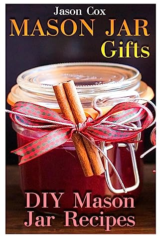 Mason Jar Gifts: DIY Mason Jar Recipes: (Mason Jar Gift Set, Mason Jar Gift Basket)