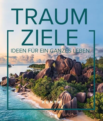 KUNTH Bildband Traumziele: Ideen für ein ganzes Leben