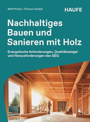 Nachhaltiges Bauen und Sanieren mit Holz: Energetische Anforderungen, Qualitätssiegel und Herausforderungen des GEG (Haufe Fachbuch)