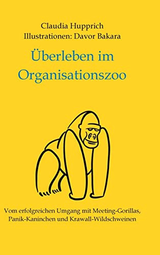 Überleben Im Organisationszoo: Vom erfolgreichen Umgang mit Meeting-Gorillas, Panik-Kaninchen und Krawall-Wildschweinen