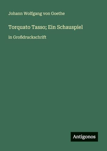 Torquato Tasso; Ein Schauspiel: in Großdruckschrift
