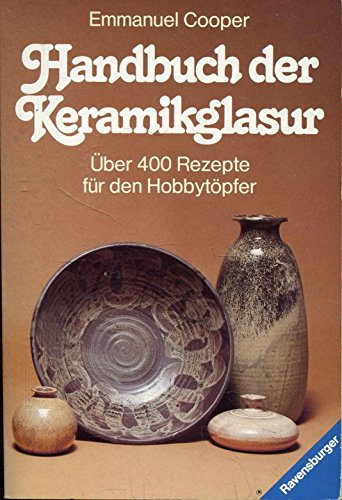 Handbuch der Keramikglasuren: Über 400 Rezepte für den Hobbytöpfer
