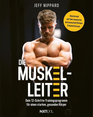 Die Muskel-Leiter: Dein 12-Schritte-Trainingsprogramm für einen starken, gesunden Körper. Internationaler Bestseller für Muskelaufbau, Fettabbau, ... und Krafttraining vom Top-Natural-Bodylifter