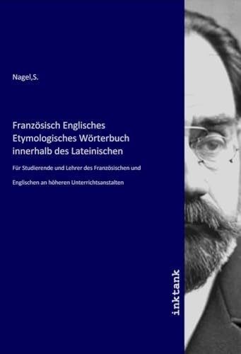 Französisch Englisches Etymologisches Wörterbuch innerhalb des Lateinischen: Für Studierende und Lehrer des Französischen und Englischen an höheren Unterrichtsanstalten