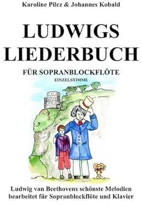 Ludwigs Liederbuch für Sopranblockflöte: Ausgabe für Sopranblockflöte ohne Klavierpart. Ludwig van Beethovens schönste Melodien bearbeitet für Sopranblockflöte und Klavier