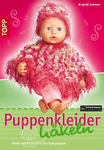 Puppenkleider häkeln: Mode und Accessoires für Baby-Puppen. Mode mit tollen Garnen für den Puppenkleiderschrank (TOPP Handarbeiten)