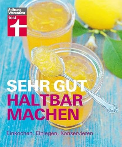 Sehr gut haltbar machen: Einkochen, Einlegen, Konservieren