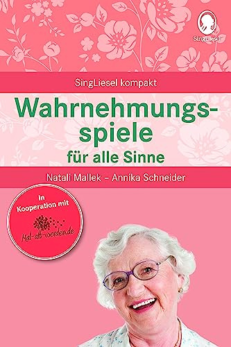 Beschäftigung bei Demenz – Wahrnehmungsspiele für alle Sinne: Mal-alt-werden-Edition Band 10 (SingLiesel Kompakt, Band 10) | Mit mal-alt-werden.de – kompakt, sofort einsetzbar – Gedächtnistraining und Aktivierung für Pflege, Betreuung und Zuhause