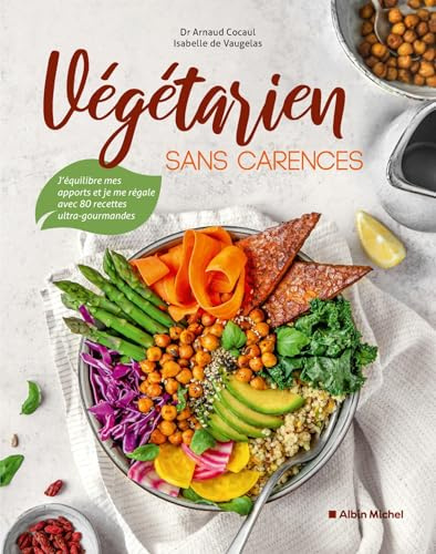 Végétarien sans carences: J'équilibre mes apports et je me régale avec 80 recettes ultra-gourmandes