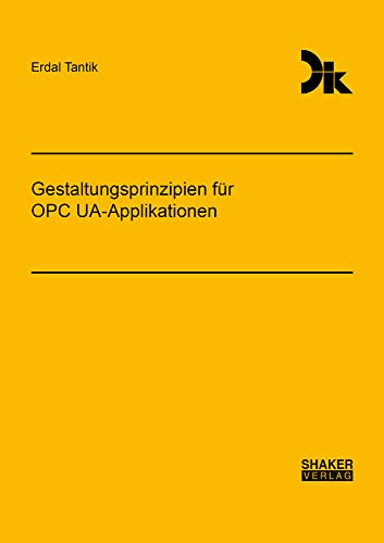Gestaltungsprinzipien für OPC UA-Applikationen (Forschungsberichte aus dem Fachgebiet Datenverarbeitung in der Konstruktion)