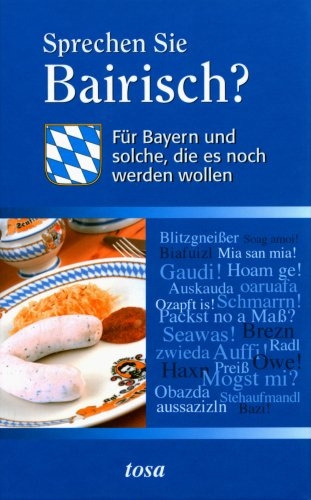 Sprechen Sie Bairisch?: Für Bayern und solche, die es noch werden wollen