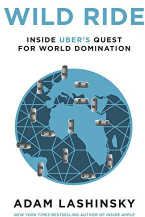 Wild Ride: Inside Uber's Quest for World Domination