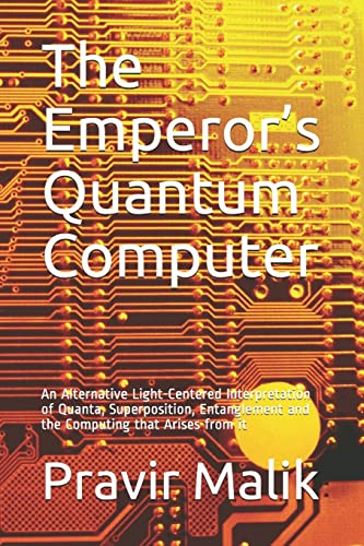 The Emperor’s Quantum Computer: An Alternative Light-Centered Interpretation of Quanta, Superposition, Entanglement and the Computing that Arises from it: 1 (Applications in Cosmology of Light)
