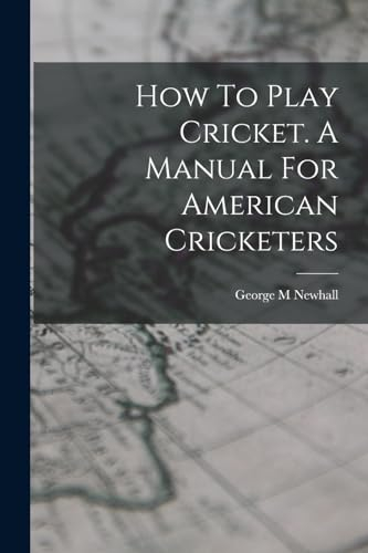 How To Play Cricket. A Manual For American Cricketers